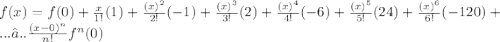 f(x) = f(0) + \frac{x}{1!} (1) +\frac{(x)^2}{2!}(-1)+\frac{(x)^3}{3!}(2)+\frac{(x)^4}{4!}(-6)+\frac{(x)^5}{5!}(24)+\frac{(x)^6}{6!}(-120)+...….. \frac{(x-0)^n}{n!}f^{n}(0)
