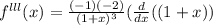 f^{lll} (x) = \frac{(-1)(-2)}{(1+x)^3} (\frac{d}{dx}((1+x))