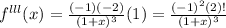 f^{lll} (x) = \frac{(-1)(-2)}{(1+x)^3} (1)=  \frac{(-1)^2 (2)!}{(1+x)^3}