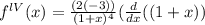 f^{lV} (x) = \frac{(2(-3))}{(1+x)^4} (\frac{d}{dx}((1+x))