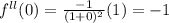 f^{ll} (0) = \frac{-1}{(1+0)^2} (1)= -1