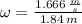 \omega = \frac{1.666\,\frac{m}{s} }{1.84\,m}
