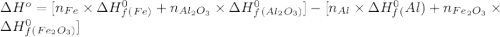 \Delta H^o=[n_{Fe}\times \Delta H_f^0_{(Fe)}+n_{Al_2O_3}\times \Delta H_f^0_{(Al_2O_3)}]-[n_{Al}\times \Delta H_f^0_(Al)+n_{Fe_2O_3}\times \Delta H_f^0_{(Fe_2O_3)}]