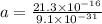 a = \frac{21.3 \times 10^{-16} }{9.1 \times 10^{-31} }