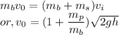 && m_{b}v_{0} = (m_{b} + m_{s})v_{i}\\&or,& v_{0} =  (1 + \dfrac{m_{p}}{m_{b}})\sqrt{2gh}