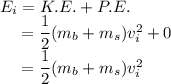 E_{i} = K.E. + P.E.\\~~~~= \dfrac{1}{2}(m_{b} + m_{s})v_{i}^{2} + 0\\~~~~= \dfrac{1}{2}(m_{b} + m_{s})v_{i}^{2}
