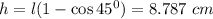 h = l(1 - \cos 45^{0}) = 8.787~cm