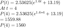 P(t)=2.53625 (e^{1.6t} +13.19)\\At \: t=4\\P(4)=2.53625 (e^{1.6*4} +13.19)\\=1559.88\\P(4)=1560