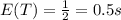 E(T)=\frac{1}{2}=0.5 s