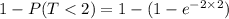 1-P(T< 2)=1-(1-e^{-2\times 2})