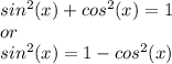 sin^{2}(x) + cos^2(x)=1\\or\\sin^{2}(x) = 1-cos^{2}(x)