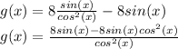 g(x)=8\frac{sin(x)}{cos^{2}(x)}-8sin(x)\\g(x)=\frac{8sin(x)-8sin(x)cos^{2}(x)}{cos^{2}(x)}