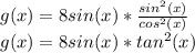 g(x)=8sin(x)*\frac{sin^2(x)}{cos^2(x)}\\g(x)=8sin(x)*tan^2(x)