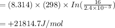 = (8.314) \times (298) \times In (\frac{16}{2.4\times 10^-^3} )\\\\=+21814.7 J/mol