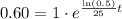 0.60=1\cdot e^{\frac{\text{ln}(0.5)}{25}t}