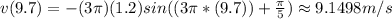 v(9.7)=-(3\pi) (1.2) sin((3\pi *(9.7))+\frac{\pi}{5} ) \approx 9.1498 m/s