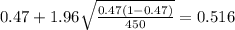 0.47 + 1.96\sqrt{\frac{0.47(1-0.47)}{450}}=0.516