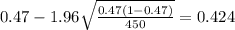 0.47 - 1.96\sqrt{\frac{0.47(1-0.47)}{450}}=0.424