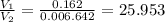 \frac{V_{1}}{V_{2}}= \frac{0.162}{0.006.642}=25.953
