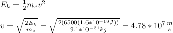 E_k=\frac{1}{2}m_ev^2\\\\v=\sqrt{\frac{2E_k}{m_e}}=\sqrt{\frac{2(6500(1.6*10^{-19}J))}{9.1*10^{-31}kg}}=4.78*10^{7}\frac{m}{s}