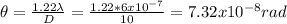 \theta =\frac{1.22\lambda }{D} =\frac{1.22*6x10^{-7} }{10} =7.32x10^{-8} rad
