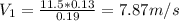 V_{1} =\frac{11.5*0.13}{0.19} =7.87m/s
