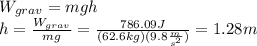 W_{grav}=mgh\\h=\frac{W_{grav}}{mg}=\frac{786.09J}{(62.6kg)(9.8\frac{m}{s^2})}=1.28m