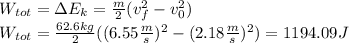 W_{tot}=\Delta E_k=\frac{m}{2}(v_f^2-v_0^2)\\W_{tot}=\frac{62.6kg}{2}((6.55\frac{m}{s})^2-(2.18\frac{m}{s})^2)=1194.09J