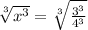 \sqrt[3]{x^{3}} =\sqrt[3]{\frac{3^3}{4^3} }