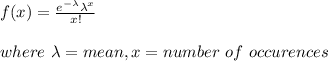 f(x)=\frac{e^{-\lambda}\lambda^x}{x!} \\\\where\ \lambda=mean,x=number\ of \ occurences
