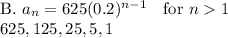 \text{B.  }a_n=625(0.2)^{n-1}\quad\text{for $n1$}\\625,125,25,5,1