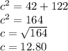 {c}^{2}  = 42 + 122 \\  {c}^{2}  = 164 \\ c =  \sqrt{164}  \\ c = 12.80