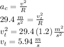 a_c=\frac{v^2}{R} \\29.4\,\frac{m}{s^2} =\frac{v_t^2}{R} \\v_t^2=29.4\,(1.2)\,\frac{m^2}{s^2} \\v_t=5.94\,\frac{m}{s}