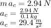 m\,a_c=2.94\,N\\a_c=\frac{2.94\,N}{0.1\,kg} \\a_c=29.4\,\frac{m}{s^2}