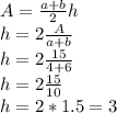 A=\frac{a+b}{2} h\\h=2\frac{A}{a+b}\\h=2\frac{15}{4+6}\\h=2\frac{15}{10}\\h=2*1.5=3
