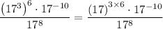 $\frac{\left(17^{3}\right)^{6} \cdot 17^{-10}}{17^{8}}=\frac{\left(17\right)^{3\times   6} \cdot 17^{-10}}{17^{8}}