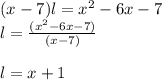 (x-7)l=x^2-6x-7\\l=\frac{(x^2-6x-7)}{(x-7)}\\\\l=x+1