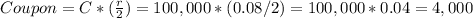 Coupon=C*(\frac{r}{2})=100,000*(0.08/2)=100,000*0.04=4,000