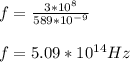 f = \frac{3 * 10^{8}}{589 * 10^{-9} } \\\\f = 5.09 * 10^{14} Hz
