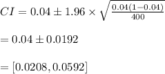 CI=0.04\pm 1.96\times \sqrt{\frac{0.04(1-0.04)}{400}}\\\\=0.04\pm 0.0192\\\\=[0.0208,0.0592]