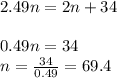 2.49n=2n+34\\\\0.49n=34\\n=\frac{34}{0.49}=69.4
