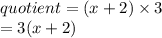 quotient = (x + 2) \times 3 \\  \hspace{42 pt} = 3(x + 2)