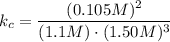 k_c=\dfrac{(0.105M)^2}{(1.1M)\cdot (1.50M)^3}