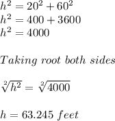 h^{2} =20^{2} +60^{2} \\h^{2} =400 +3600\\h^{2} =4000\\\\Taking\ root\ both\ sides\\\\ \sqrt[2]{h^{2} } =\sqrt[2]{4000} \\ \\ h=63.245\ feet
