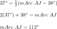 37\°=\frac{1}{2}(mArc\ AJ- 38\°)\\\\2(37\°)+38\°=mArc\ AJ\\\\mArc\ AJ=112\°