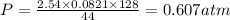 P=\frac{2.54\times 0.0821\times 128}{44}=0.607atm