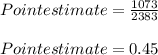 Point estimate = \frac{1073}{2383} \\\\Point estimate = 0.45