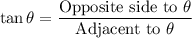 $\tan \theta =\frac{\text{Opposite side to } \theta}{\text{Adjacent to } \theta}