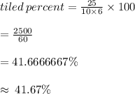 tiled \: percent =  \frac{25}{10 \times 6}  \times 100 \\ \\   =  \frac{2500}{60}  \\  \\  =  41.6666667\% \\  \\  \approx \: 41.67\%  \\