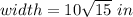 width=10\sqrt{15}\ in